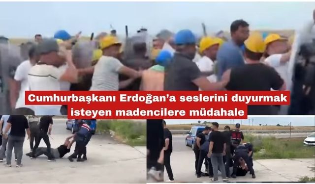 Erdoğan’a seslerini duyurmak isteyen madencilere müdahale