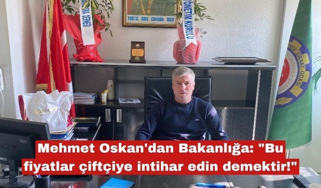 Oskan "Bu fiyatlar çiftçiye üretmeyin  bırakın demektir!"