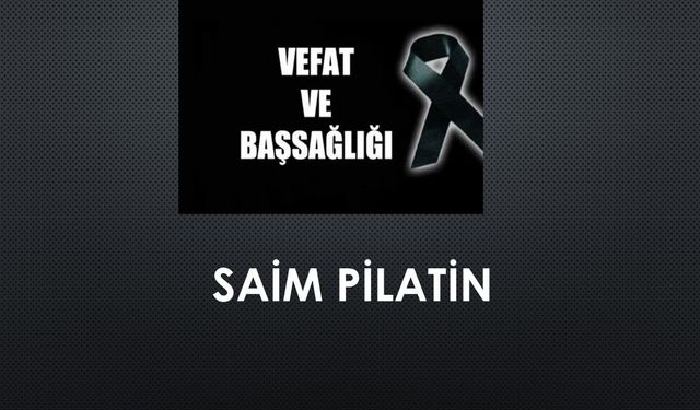Saim Pilatin vefat etti