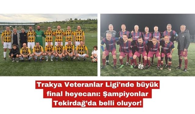 Trakya Veteranlar Ligi'nde büyük final heyecanı