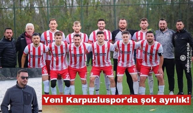 Yeni Karpuzluspor’da şok ayrılık