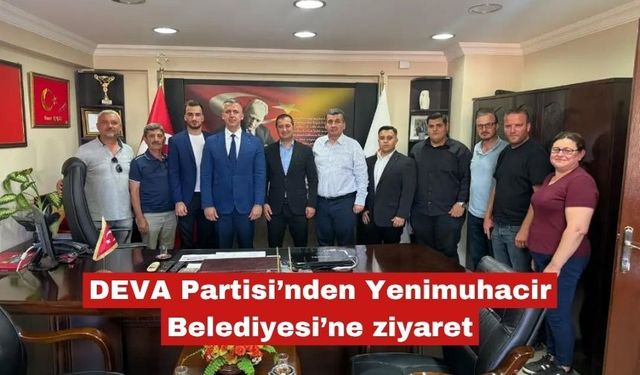DEVA Partisi’nden Yenimuhacir Belediyesi’ne ziyaret