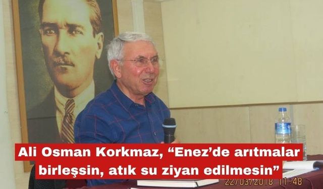 Korkmaz, “ Arıtmalar birleşsin, atık su ziyan edilmesin”