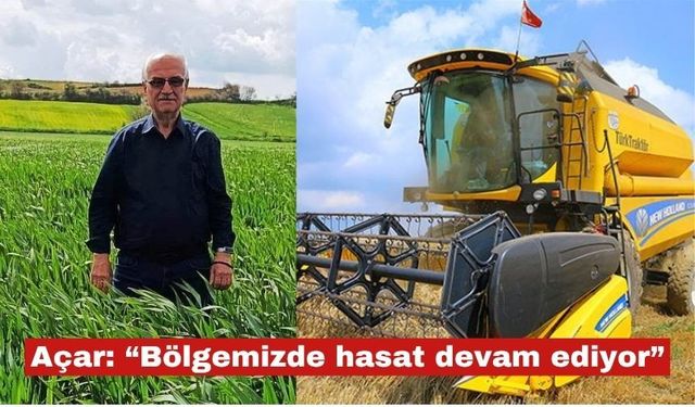 Açar: “Bölgemizde hasat devam ediyor”