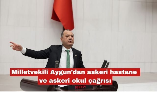 Milletvekili Aygun’dan askeri hastane ve askeri okul çağrısı