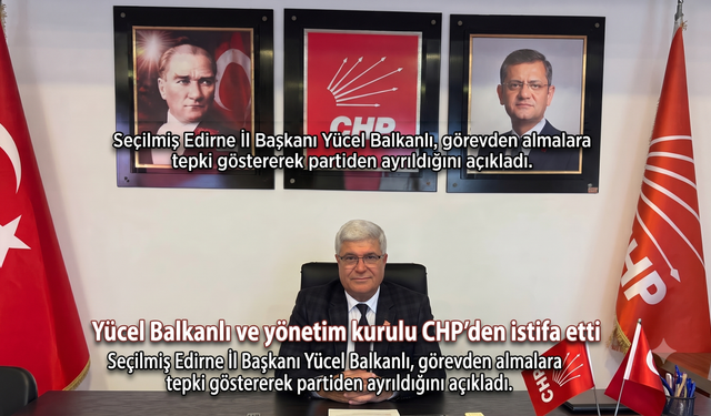 Yücel Balkanlı ve yönetim kurulu CHP’den istifa etti