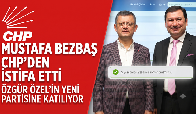 Mustafa Bezbaş, Özgür Özel’in kuracağı partiye katılmak için CHP’den istifa etti
