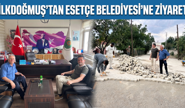 İlkdoğmuş'tan Esetçe Belediyesi'ne ziyaret