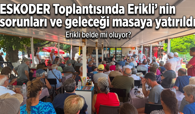 Erikli’nin sorunları ve geleceği masaya yatırıldı