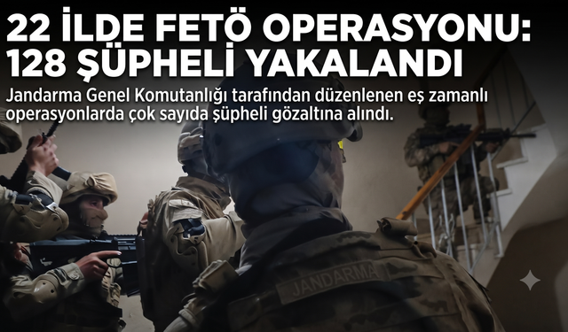 22 ilde FETÖ operasyonu: 128 şüpheli yakalandı