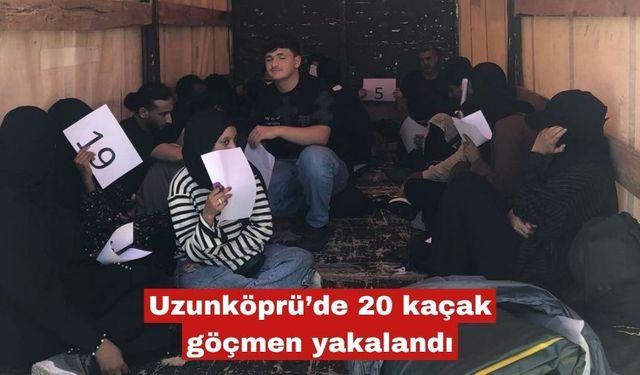 Uzunköprü'de 20 düzensiz göçmen yakalandı
