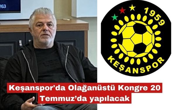 Keşanspor'da Olağanüstü Kongre 20 Temmuz’da yapılacak