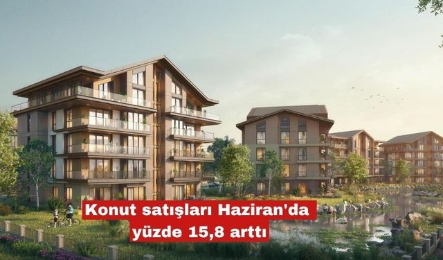 Konut satışları Haziran'da yüzde 15,8 arttı