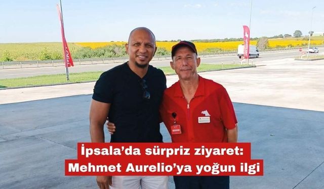 İpsala’da sürpriz ziyaret: Mehmet Aurelio’ya yoğun ilgi