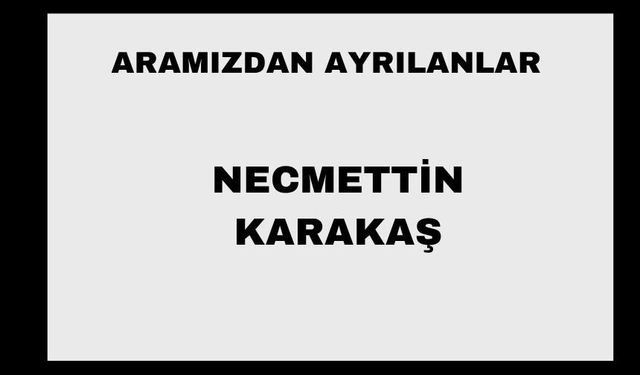 Necmettin Karakaş vefat etti