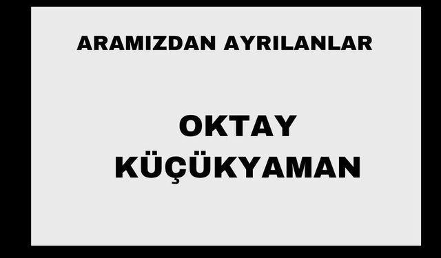 Oktay Küçükyaman vefat etti