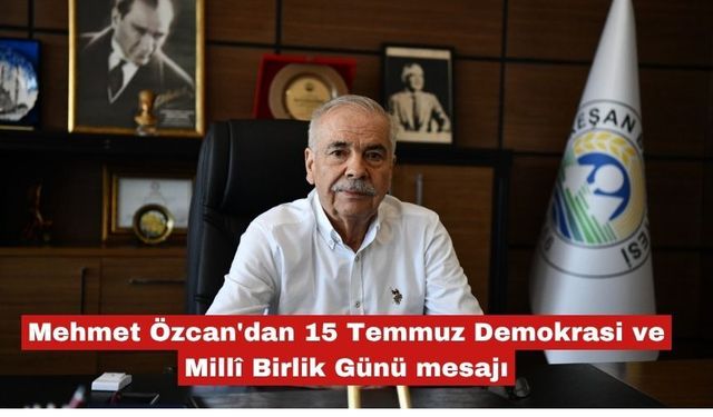 Özcan'dan 15 Temmuz Demokrasi ve Millî Birlik Günü mesajı