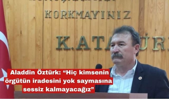Öztürk "rgütün iradesini yok saymasına sessiz kalmayacağız”
