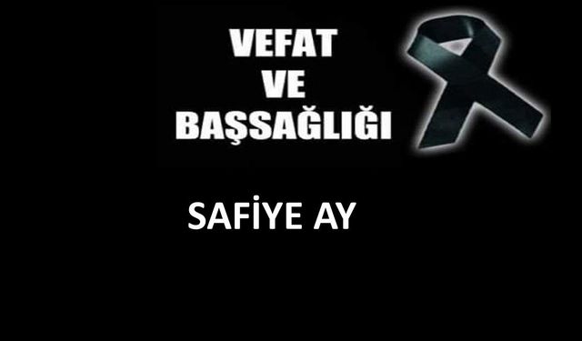 Safiye Ay vefat etti