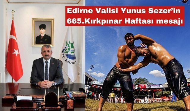 Edirne Valisi Yunus Sezer’in 665.Kırkpınar Haftası mesajı