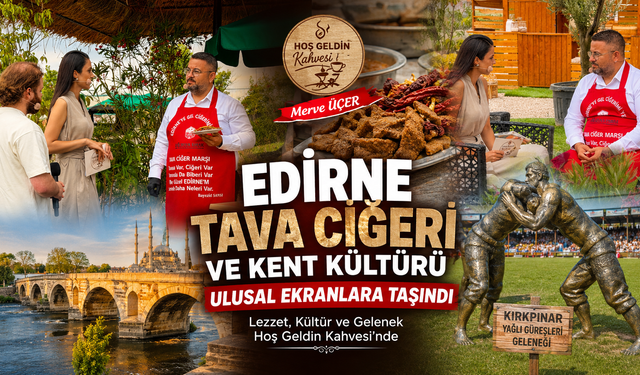Edirne Tava Ciğeri ve Kent Kültürü ulusal ekranlara taşındı