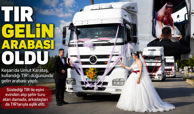 Keşan'da TIR gelin arabası oldu