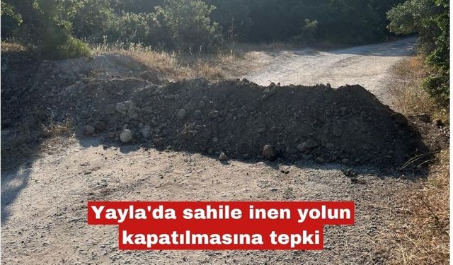 Yayla'da sahile inen yolun kapatılmasına tepki
