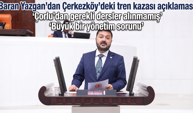 Baran Yazgan’dan Çerkezköy’deki tren kazası açıklaması