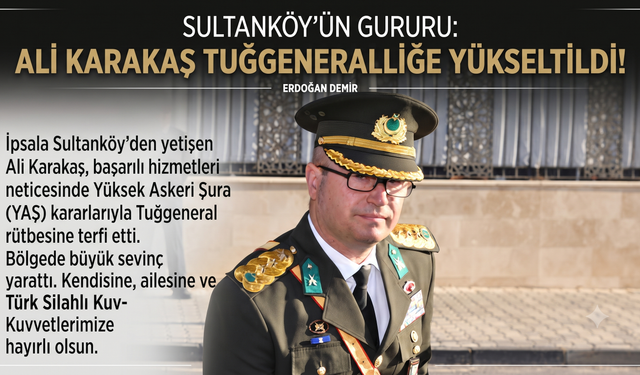 Sultanköy’ün gururu: Ali Karakaş Tuğgeneralliğe yükseltildi!