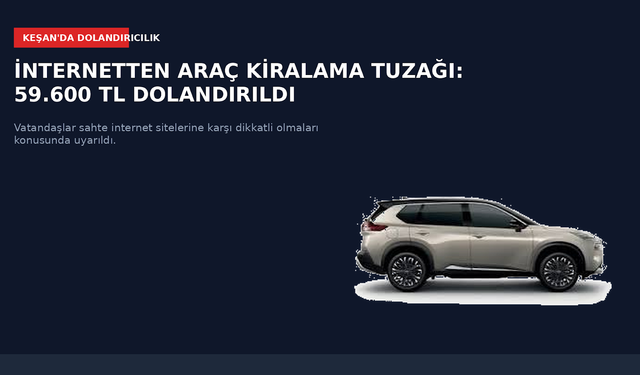 İnternetten araç kiralama tuzağı: 59.600 TL dolandırıldı