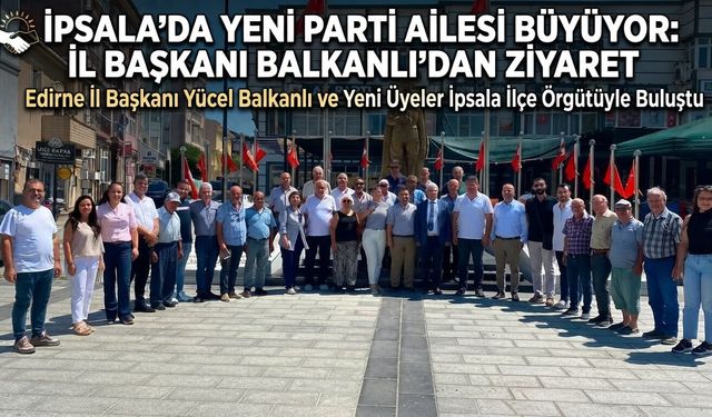 İpsala’da Yeni Parti ailesi büyüyor