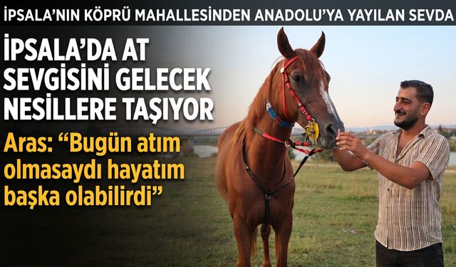 İpsala’da at sevgisini gelecek nesillere taşıyor