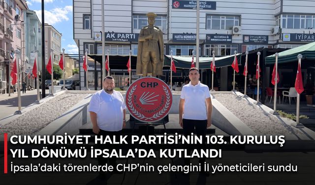 CHP'nin  103. kuruluş yıl dönümü İpsala’da kutlandı