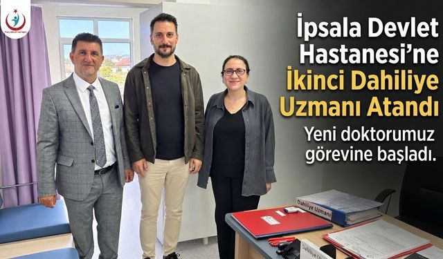 İpsala Devlet Hastanesi'ne İkinci Dahiliye Uzmanı Atandı