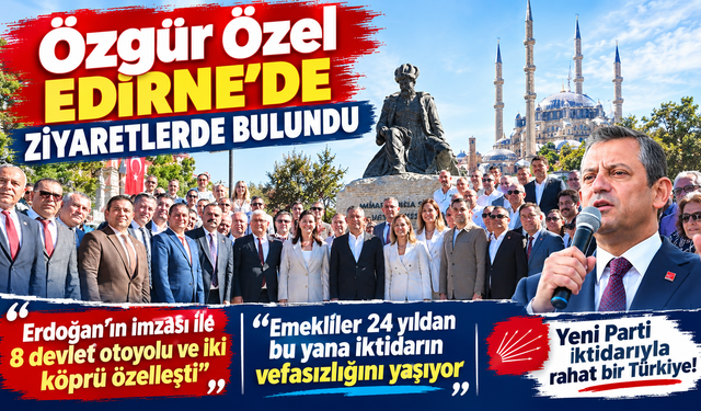 Özgür Özel'e Edirne ziyaretinde yoğun ilgi