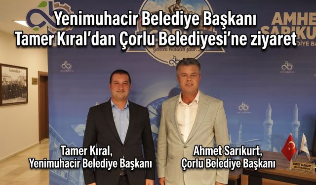 Tamer Kıral'dan Çorlu Belediyesi'ne ziyaret