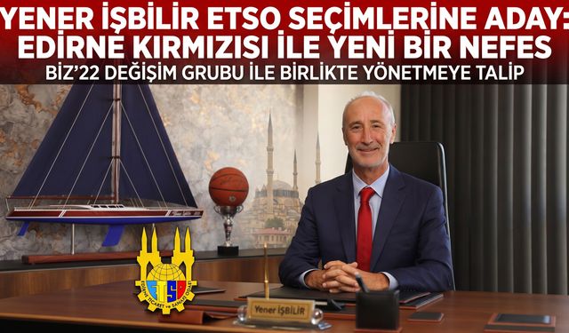 Yener İşbilir ETSO seçimlerine aday