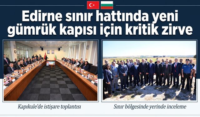 Edirne sınır hattında yeni gümrük kapısı için kritik zirve