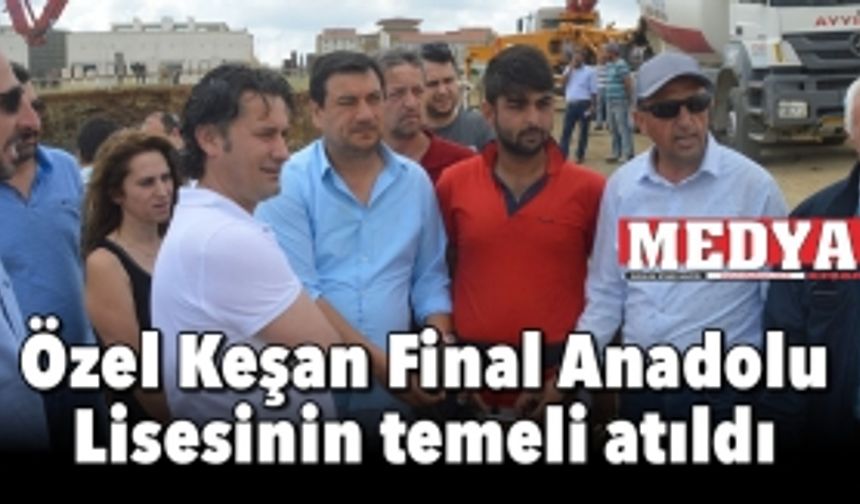 Özel Keşan Final Anadolu Lisesinin temeli atıldı