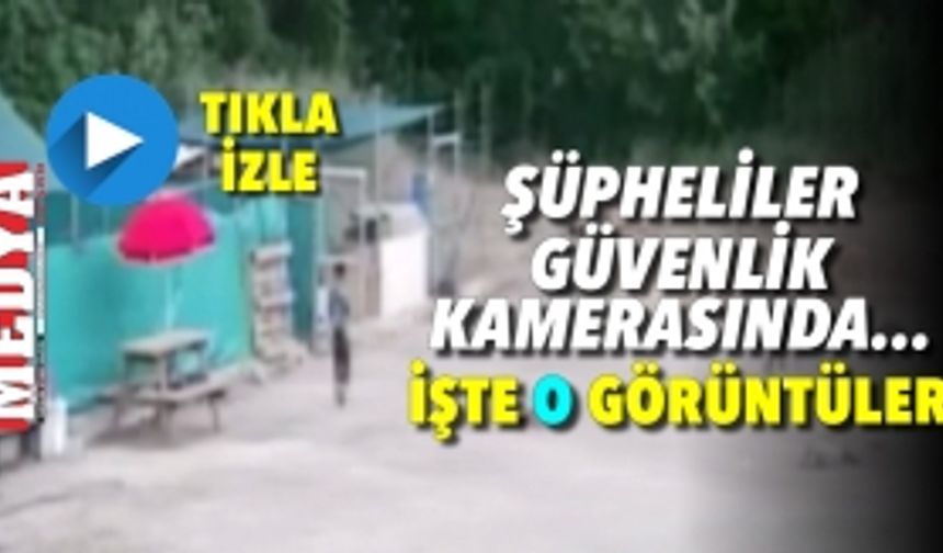 ŞÜPHELİLER GÜVENLİK KAMERASINDA...