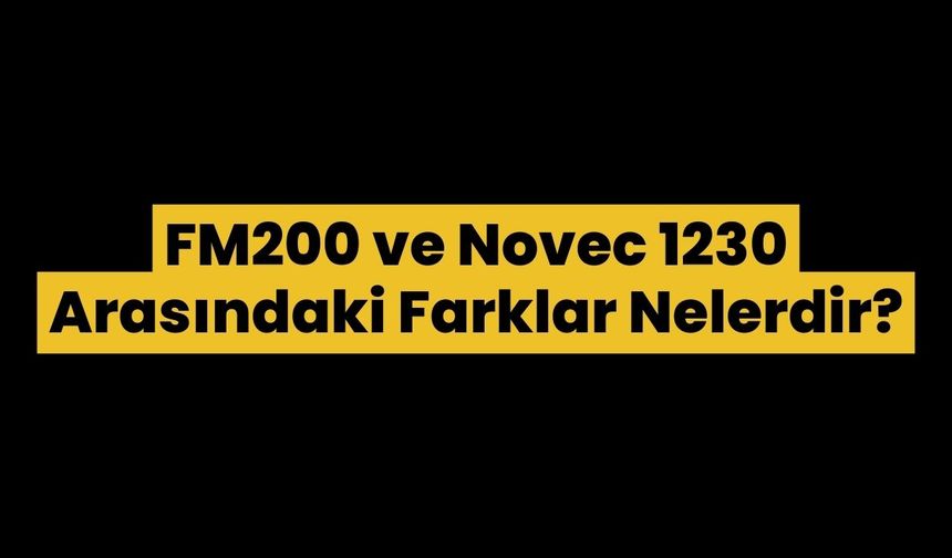 FM200 ve Novec 1230 Arasındaki Farklar Nelerdir?