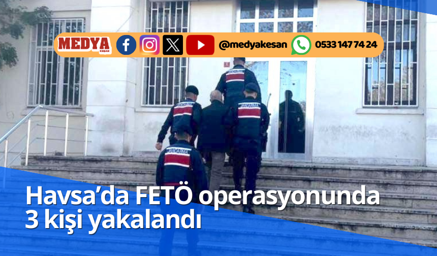 Havsa’da FETÖ operasyonunda 3 kişi yakalandı