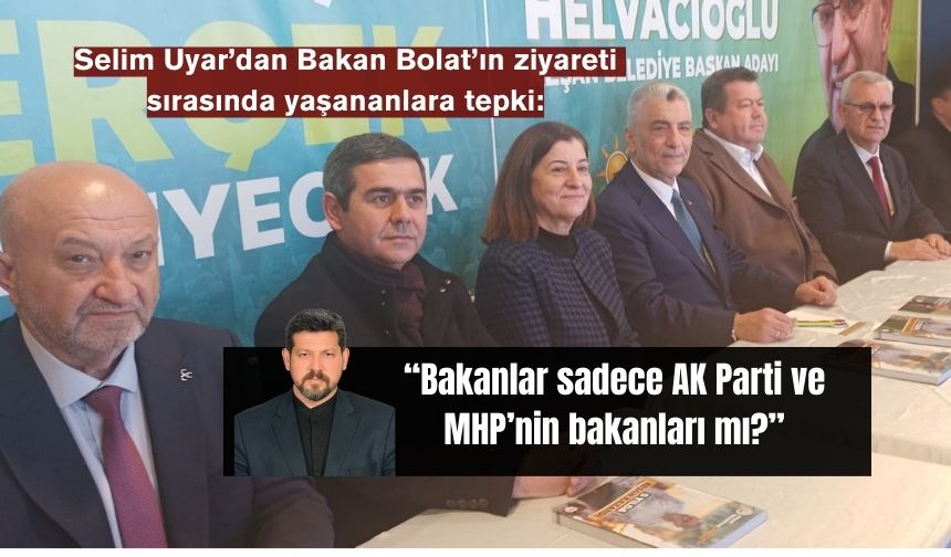 Selim Uyar, Bakan Bolat'ın ziyareti sırasında yaşananları eleştirdi