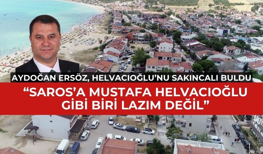 Aydoğan Ersöz, Saros için Helvacıoğlu'nu sakıncalı buldu