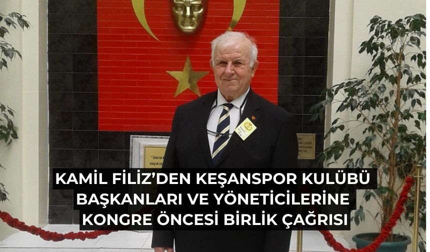 Kamil Filiz’den Keşanspor Kulübü başkanları ve yöneticilerine çağrı