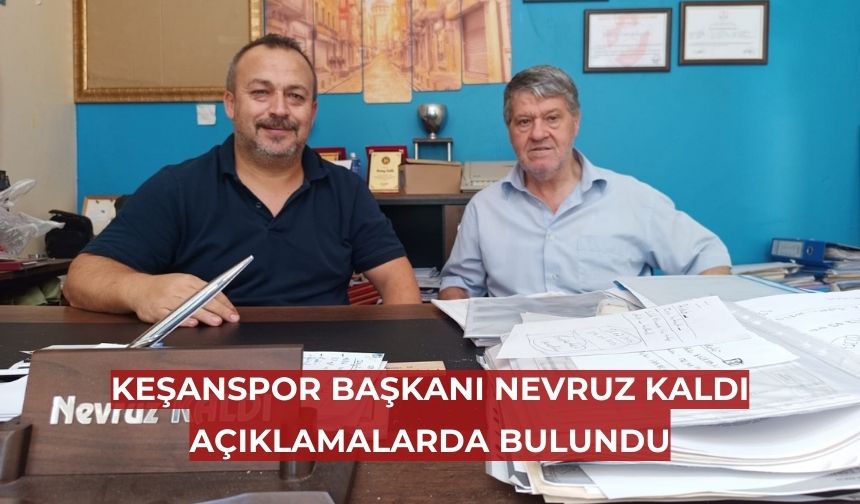 Keşanspor Başkanı Nevruz Kaldı, gazetemize konuştu