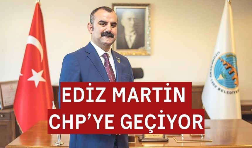 Ediz Martin CHP’ye katılıyor