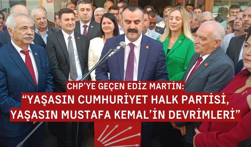 Ediz Martin CHP'ye geçti