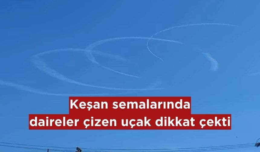 Keşan semalarında daireler çizen uçak büyük ilgi uyandırdı