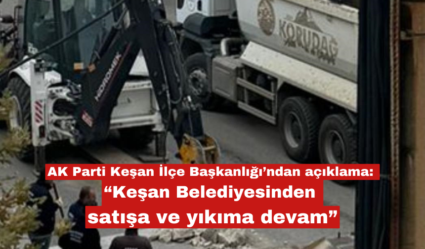 “Keşan Belediyesinden satışa ve yıkıma devam”